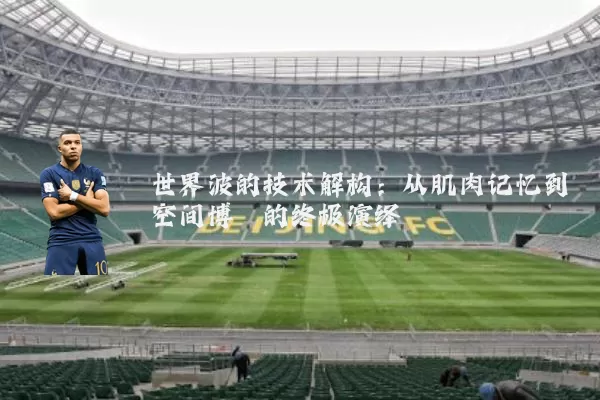 世界波的技术解构:从肌肉记忆到空间博弈的终极演绎