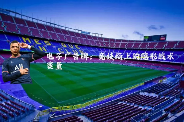电子广告牌:竞技场上的隐形战术变量