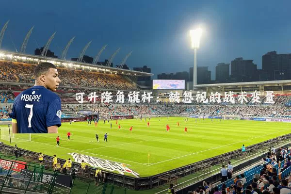 可升降角旗杆:被忽视的战术变量