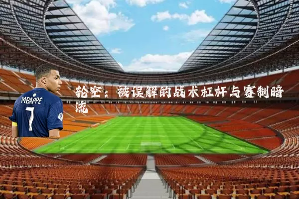 轮空：被误解的战术杠杆与赛制暗流