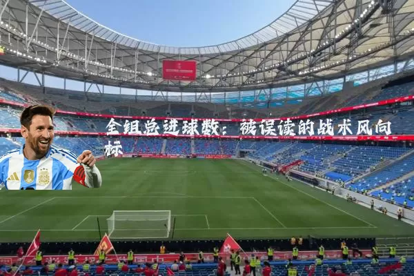 全组总进球数：被误读的战术风向标