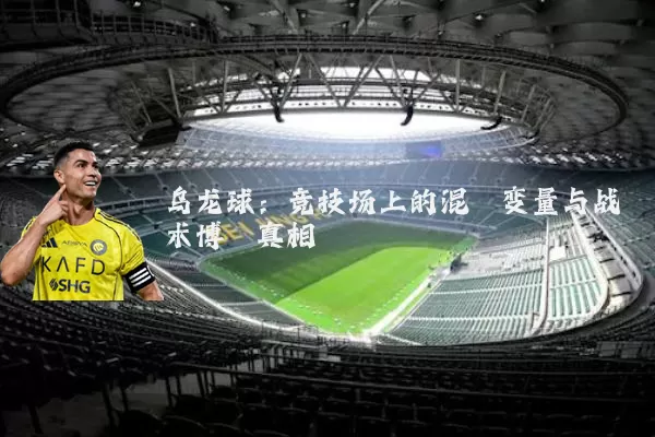 乌龙球:竞技场上的混沌变量与战术博弈真相