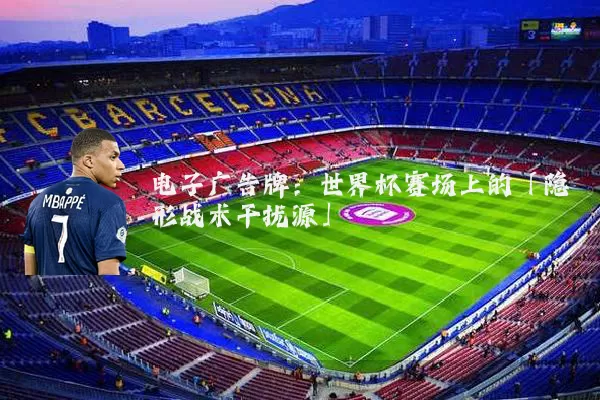 电子广告牌:世界杯赛场上的「隐形战术干扰源」