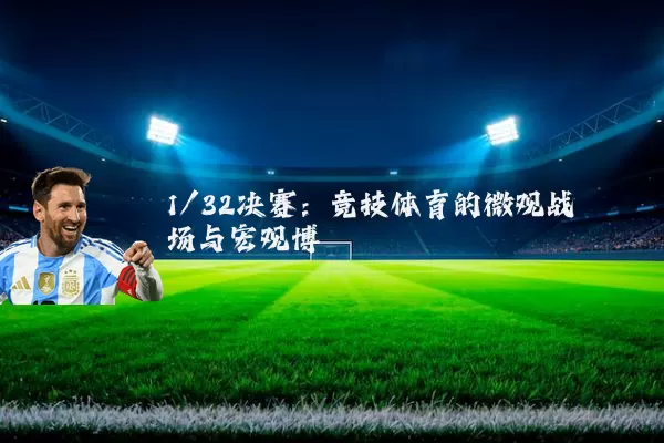 1/32决赛:竞技体育的微观战场与宏观博弈
