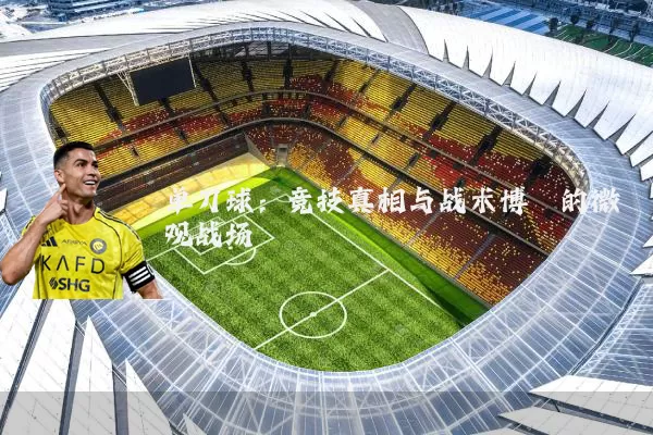 单刀球:竞技真相与战术博弈的微观战场