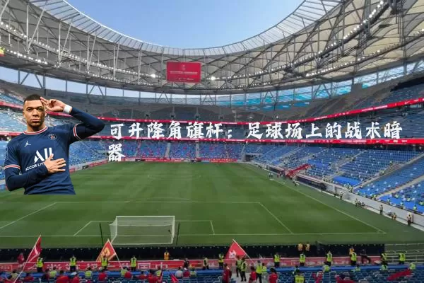 可升降角旗杆:足球场上的战术暗器